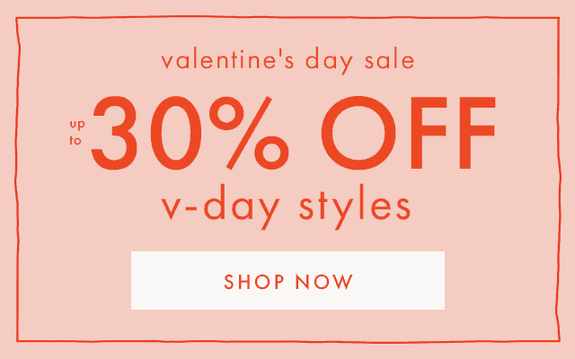 valentine's day sale up to 30% OFF v-day styles | SHOP NOW