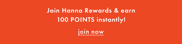 Join Hanna Rewards & earn 100 POINTS instantly! | join now