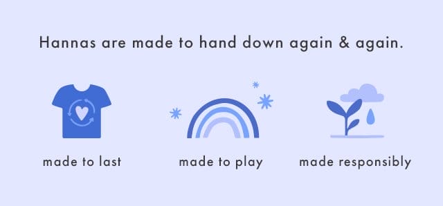 Hannas are made to hand down again & again | made to last | made to play | made responsibly