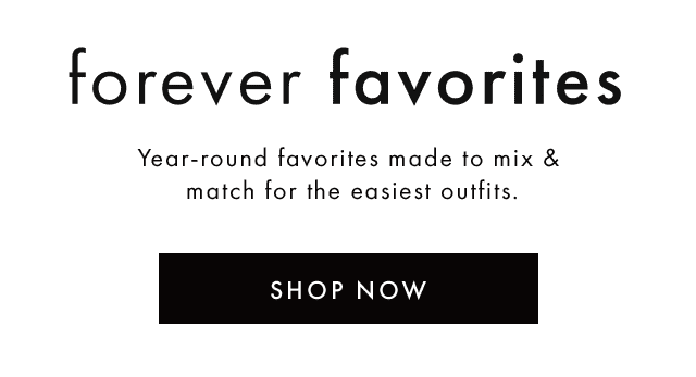 forever favorites | Year-round favorites made to mix & match for the easiest outfits. | SHOP NOW