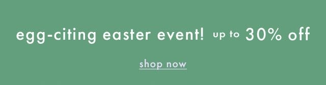 egg-citing easter event! up to 30% off | shop now