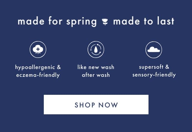 made for spring made to last | hypoallergenic & eczema-friendly | like new wash after wash | supersoft & sensory-friendly | SHOP NOW