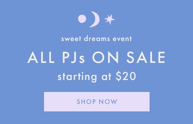 sweet dreams event | ALL PJs ON SALE | starting at \\$20 | SHOP NOW