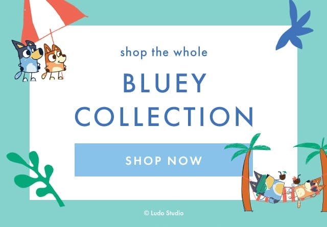 shop the whole BLUEY COLLECTION | SHOP NOW | © Ludo Studio