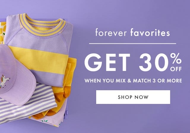 forever favorites | GET 30% OFF WHEN YOU MIX & MATCH 3 OR MORE | SHOP NOW