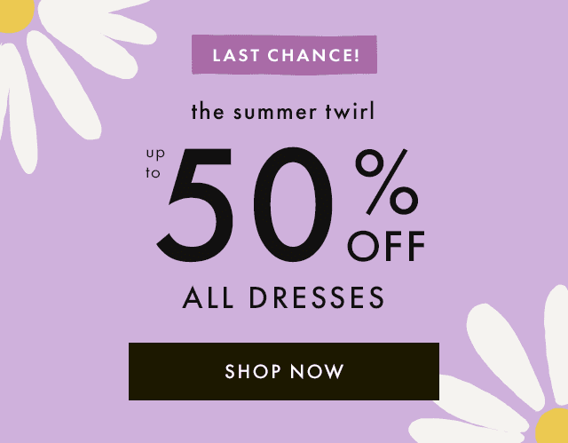 LAST CHANCE! | the summer twirl | up to 50% OFF ALL DRESSES | SHOP NOW