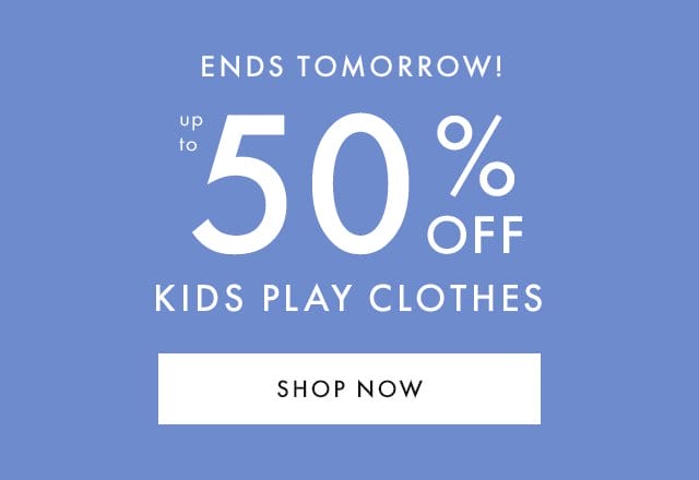 ENDS TOMORROW! | up to 50% OFF KIDS PLAY CLOTHES | SHOP NOW