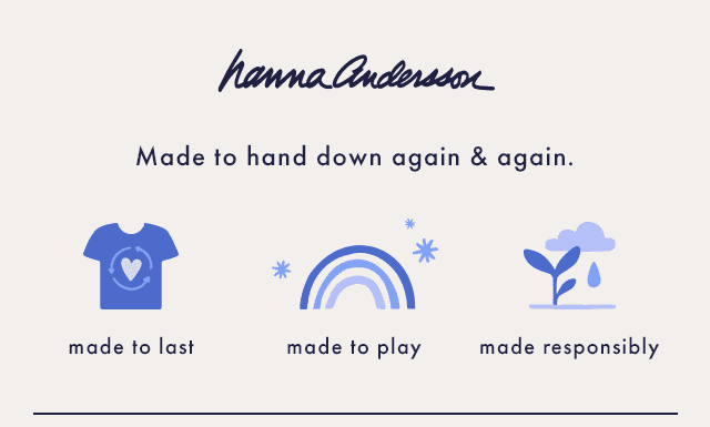 Hannas are made to hand down again & again | made to last | made to play | made responsibly