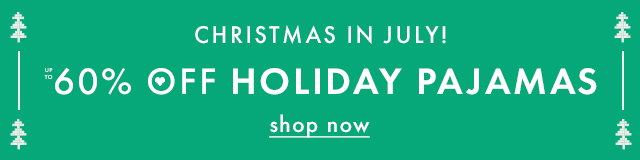 CHRISTMAS IN JULY! | UP TO 60% OFF HOLIDAY PAJAMAS | shop now