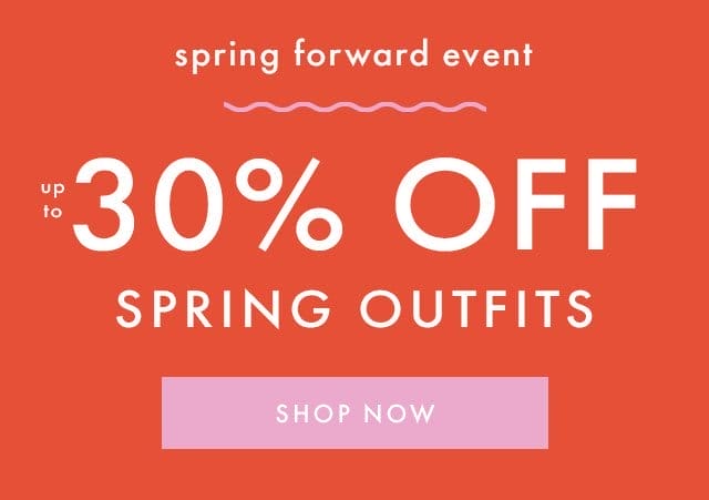 spring forward event | up to thirty percent off spring outfits | shop now