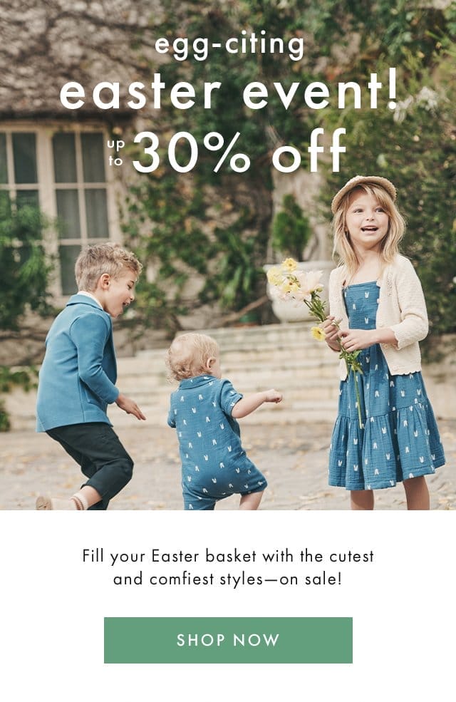 egg-citing easter event! | UP TO 30% off | Fill your Easter basket with the cutest and comfiest styles for baby-on sale! | SHOP NOW