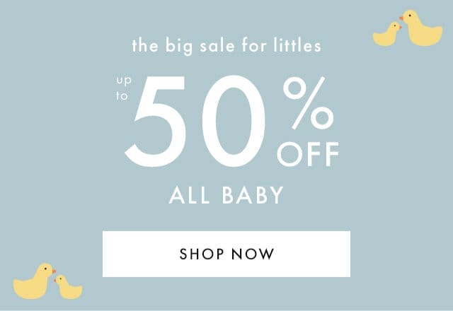 the big sale for littles | up to 50% OFF ALL BABY | SHOP NOW