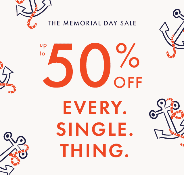 THE MEMORIAL DAY SALE | up to 50% OFF EVERY. SINGLE. THING.