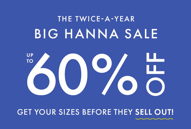 THE TWICE-A-YEAR | BIG HANNA SALE | up to 60% OFF | GET YOUR SIZES BEFORE THEY SELL OUT!
