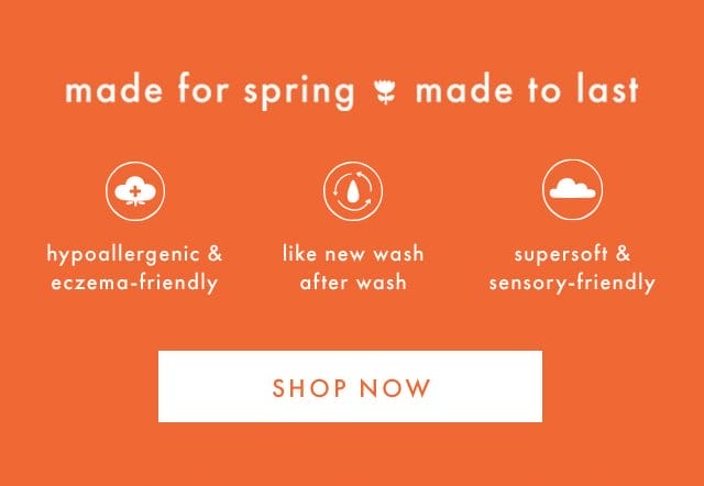 made for spring made to last | hypoallergenic & eczema-friendly | like new wash after wash | supersoft & sensory-friendly | SHOP NOW