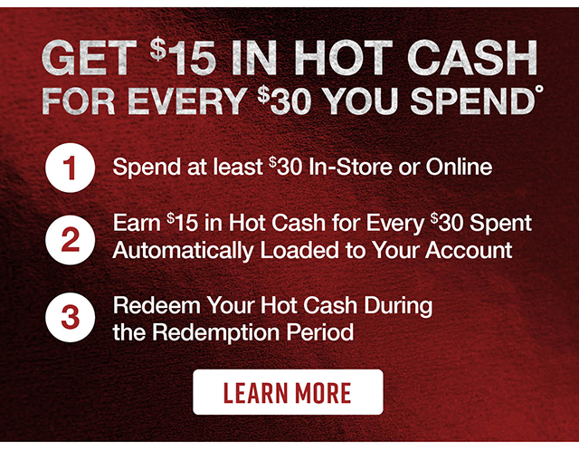 Get \\$15 In Hot Cash For Every \\$30 You Spend. Learn More
