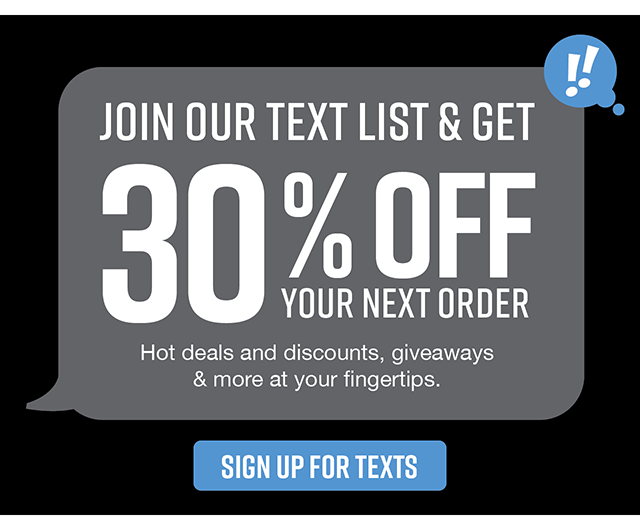 Get 30% Off Your Next Purchase When You Sign Up For Texts. You'll Have Front Row Access To Hot Deals and Discounts, Giveaways and More Exclusively For Text Subscribers. Sign Up For Texts