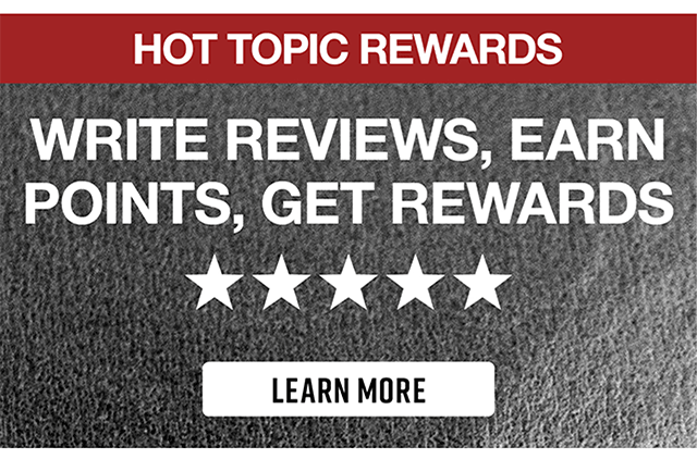 Hot Topic Rewards Write Reviews, Earn Points, Get Rewards. Learn More