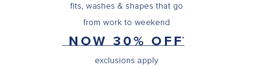 FIts, washes & shapes that go from work to weekend. Now 30% off thorugh September 2, 2024. Exclusions apply »