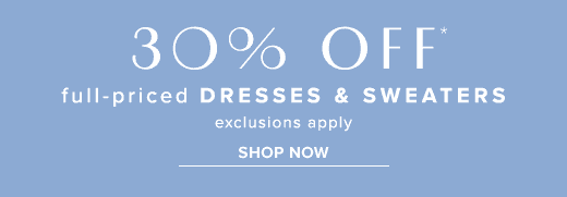 30% off* full-priced dresses and sweaters through April 28, 2024 »