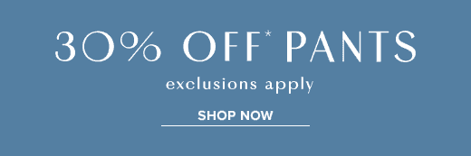 30% off* pants through March 3, 2024 »