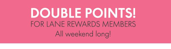 Double Points! For Lane Rewards Members all week long!