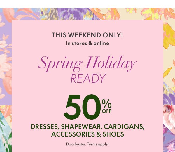 Spring Holiday 50% Off Dresses, Shapewear, Cardigans, Accessories and Shoes