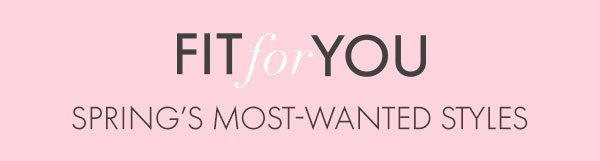 Fit for You - Spring's Most-Wanted Styles