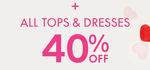 Tops and Dresses 40% Off