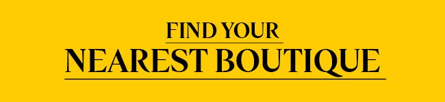 FIND YOUR NEAREST BOUTIQUE