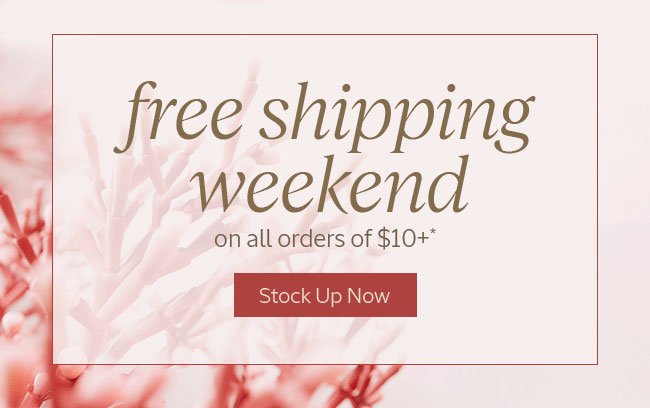 FREE SHIPPING WEEKEND ON ALL ORDERS \\$10+* | STOCK UP NOW