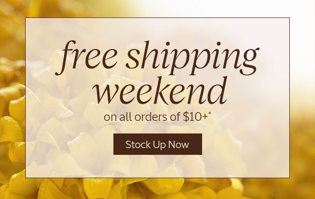 FREE SHIPPING WEEKEND ON ALL ORDERS \\$10+* | STOCK UP NOW