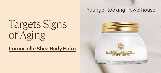 YOUNGER-LOOKING POWERHOUSE | IMMORTELLE SHEA BODY BALM | TARGETS SIGNS OF AGING