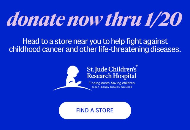 St Jude Children's Research Hospital. donate now thru 1/20. Head to a store near you to help fight against childhood cancer and other life-threatening diseases. Find A Store