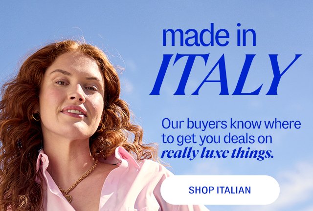 made in Italy. Our buyers know where to get you deals on really luxe things. Shop Italian