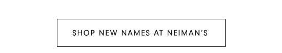 Shop New Names At Neiman's