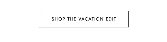 Shop the Vacation Edit