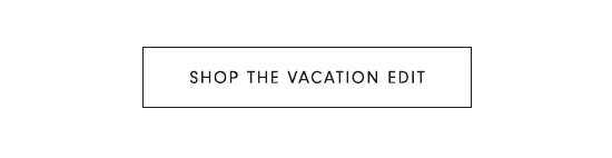 Shop the Vacation Edit