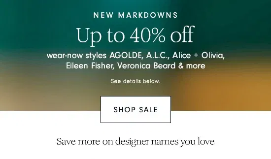 NEW MARKDOWNS Up to 40% off wear-now styles - Shop Sale