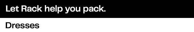 Let Rack Help You Pack | Dresses 