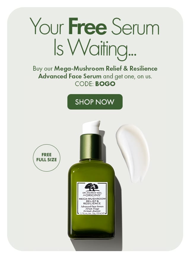 Your Free Serum Is Waiting... | Buy our Mega-Mushroom Relief & Resilience Advanced Face Serum and get one, on us. | CODE: BOGO | SHOP NOW | FREE FULL SIZE