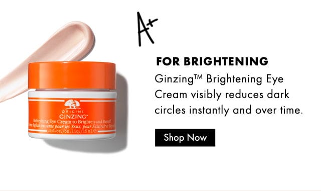 A+ | FOR BRIGHTENING | Ginzing™ Brightening Eye Cream visibly reduces dark circles instantly and over time. | Shop Now