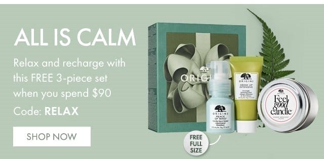 ALL IS CALM | Relax and recharge with this FREE 3-piece set when you spend \\$90 | Code: RELAX | SHOP NOW