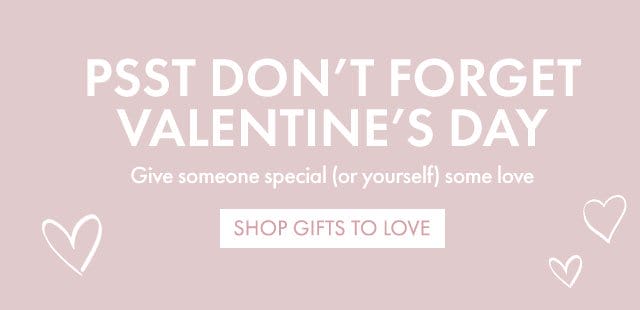 Psst Don’t Forget Valentine’s Day | Give someone special (or yourself) some love | SHOP GIFTS TO LOVE