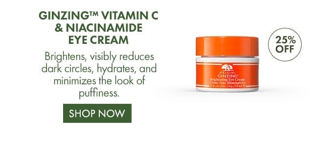 25 PERCENT OFF | GINZING™ VITAMIN C & NIACINAMIDE EYE CREAM | Brightens, visibly reduces dark circles, hydrates, and minimizes the look of puffiness. | SHOP NOW