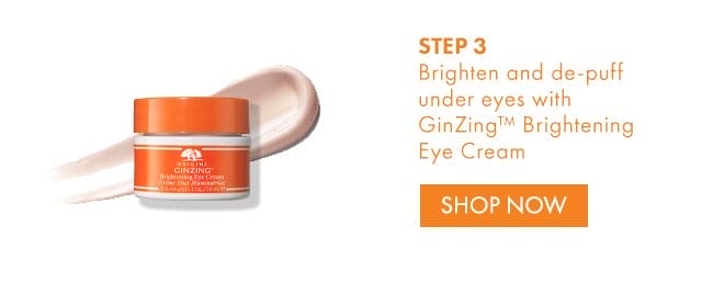 STEP 3 | Brighten and de-puff under eyes with GinZing™ Brightening Eye Cream | SHOP NOW