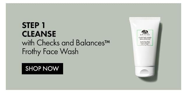 STEP 1 Cleanse with Checks and Balances TM Frothy Face Wash | shop now