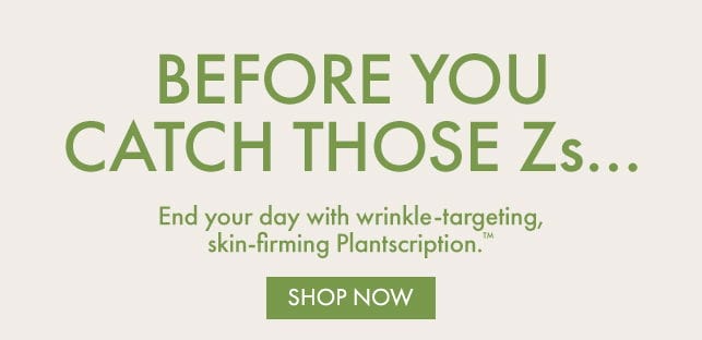 BEFORE YOU CATCH THOSE Zs... | End your day with wrinkle-targeting, skin-firming Plantscription.™ | SHOP NOW