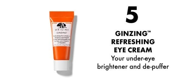 5 | GINZING™ REFRESHING EYE CREAM Your under-eye brightener and de-puffer