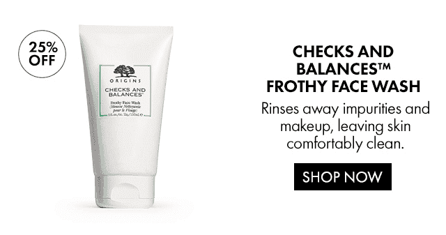 25% OFF | CHECKS AND BALANCES™ FROTHY FACE WASH | Rinses away impurities and makeup, leaving skin comfortably clean. | Brighten dull-looking skin, noticeably smooth, and reduce the look of pores over time. | SHOP NOW